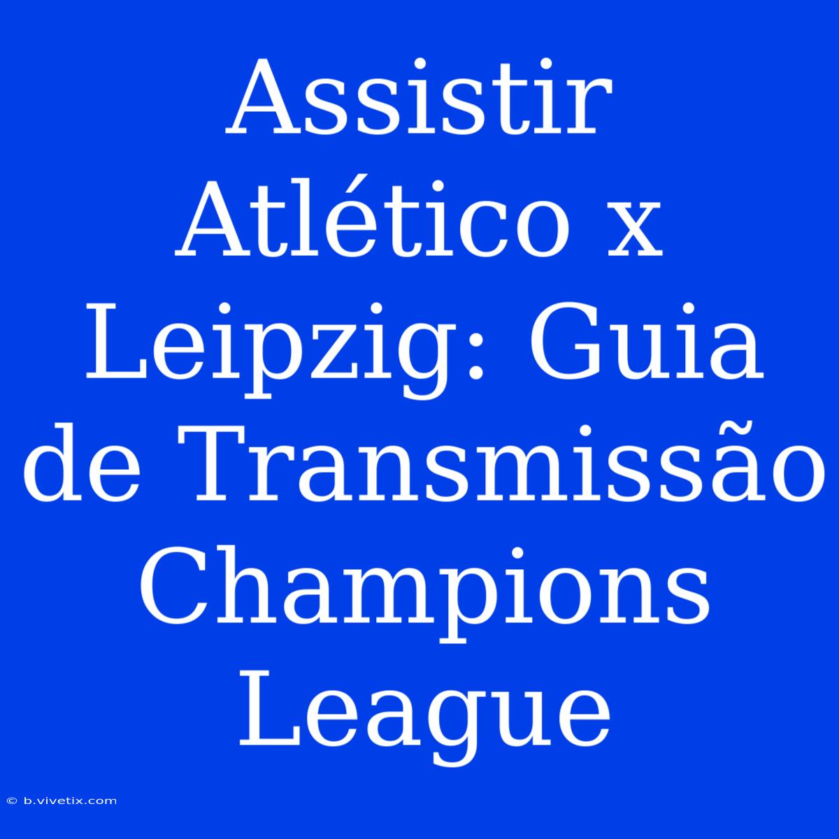 Assistir Atlético X Leipzig: Guia De Transmissão Champions League