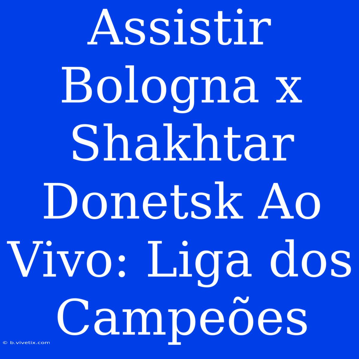 Assistir Bologna X Shakhtar Donetsk Ao Vivo: Liga Dos Campeões