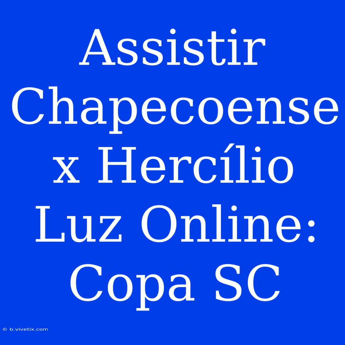 Assistir Chapecoense X Hercílio Luz Online: Copa SC 