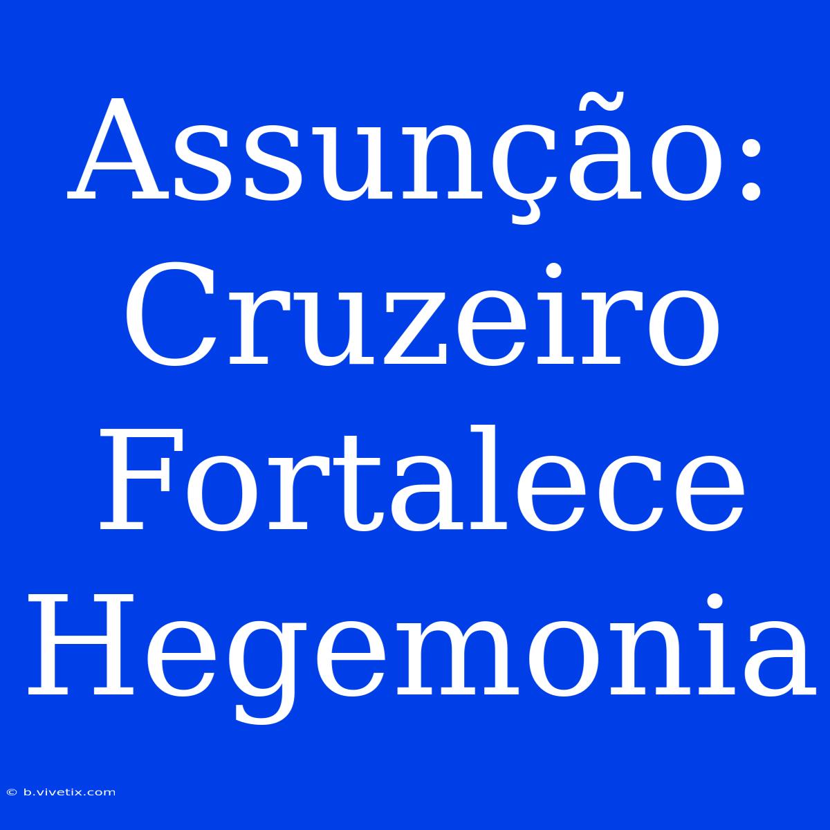 Assunção: Cruzeiro Fortalece Hegemonia 