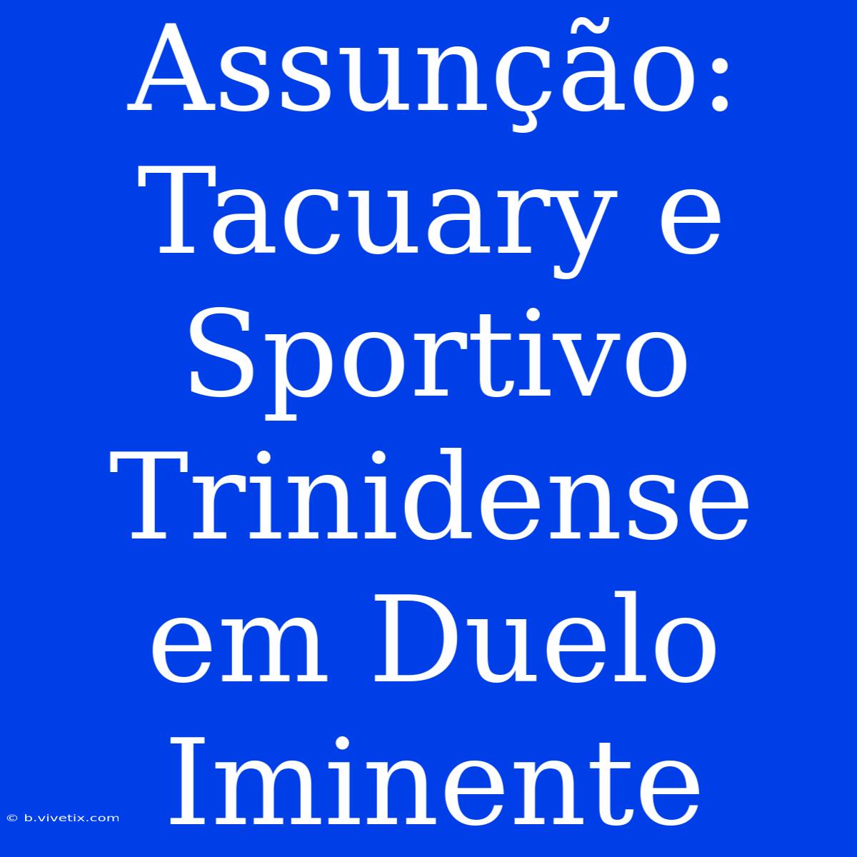 Assunção: Tacuary E Sportivo Trinidense Em Duelo Iminente 