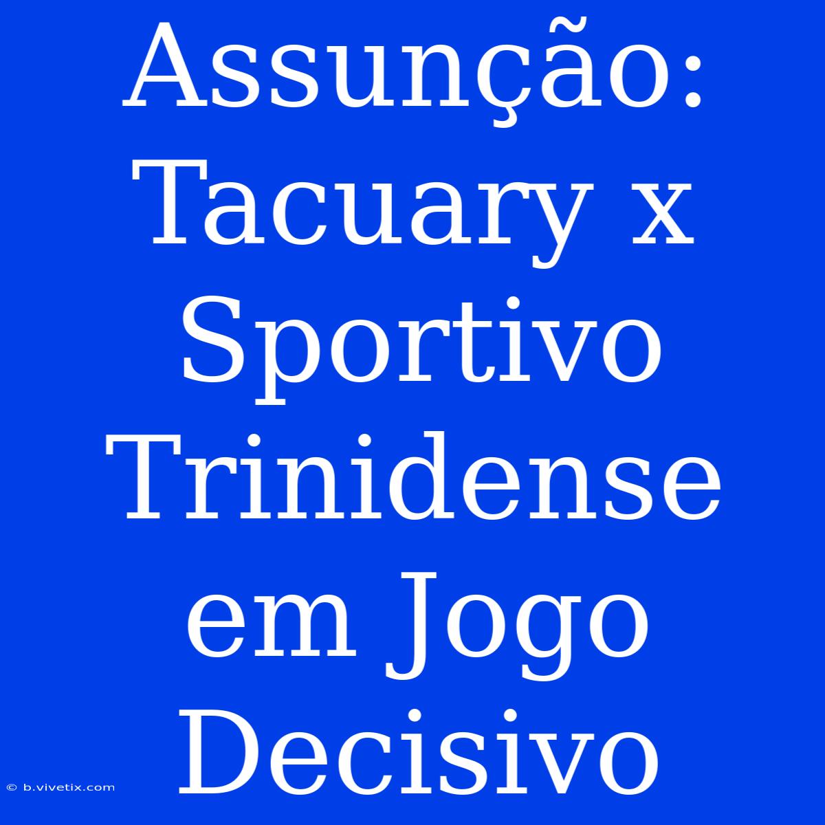 Assunção: Tacuary X Sportivo Trinidense Em Jogo Decisivo