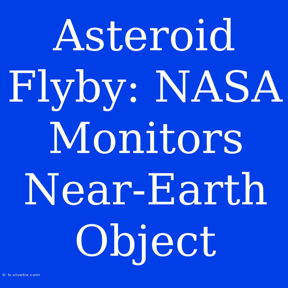 Asteroid Flyby: NASA Monitors Near-Earth Object