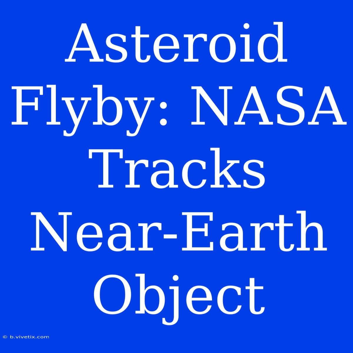 Asteroid Flyby: NASA Tracks Near-Earth Object