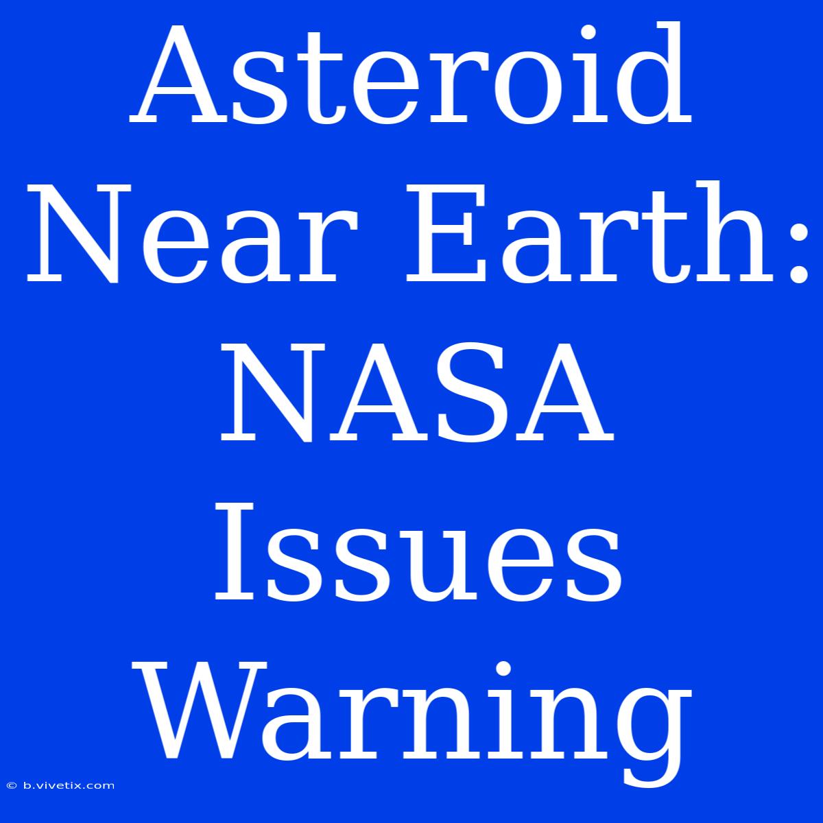 Asteroid Near Earth: NASA Issues Warning