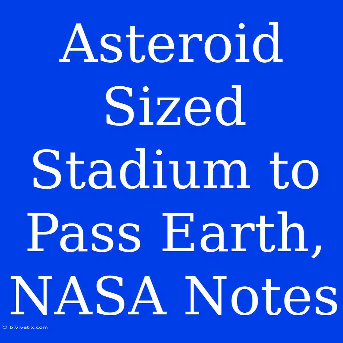 Asteroid Sized Stadium To Pass Earth, NASA Notes