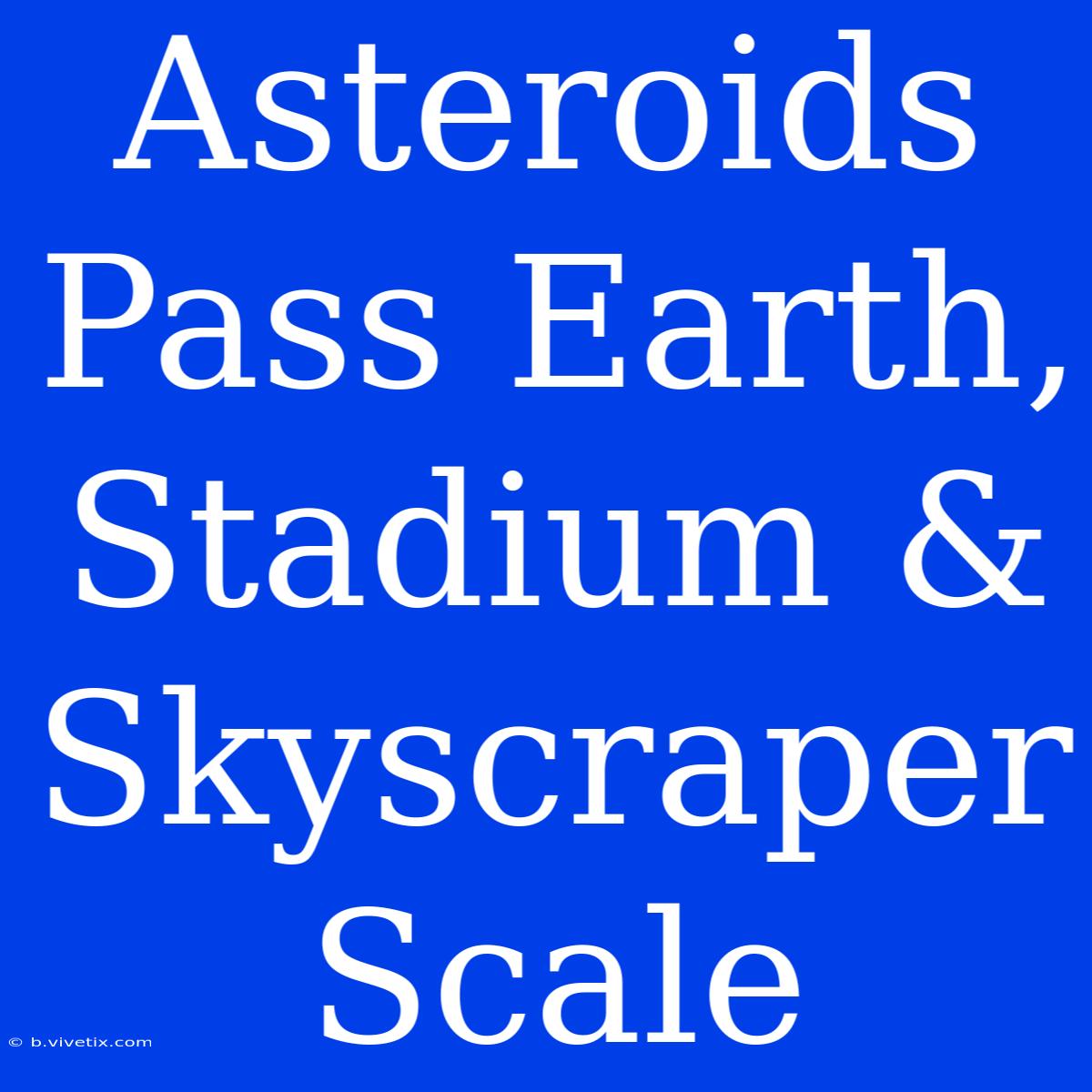 Asteroids Pass Earth, Stadium & Skyscraper Scale