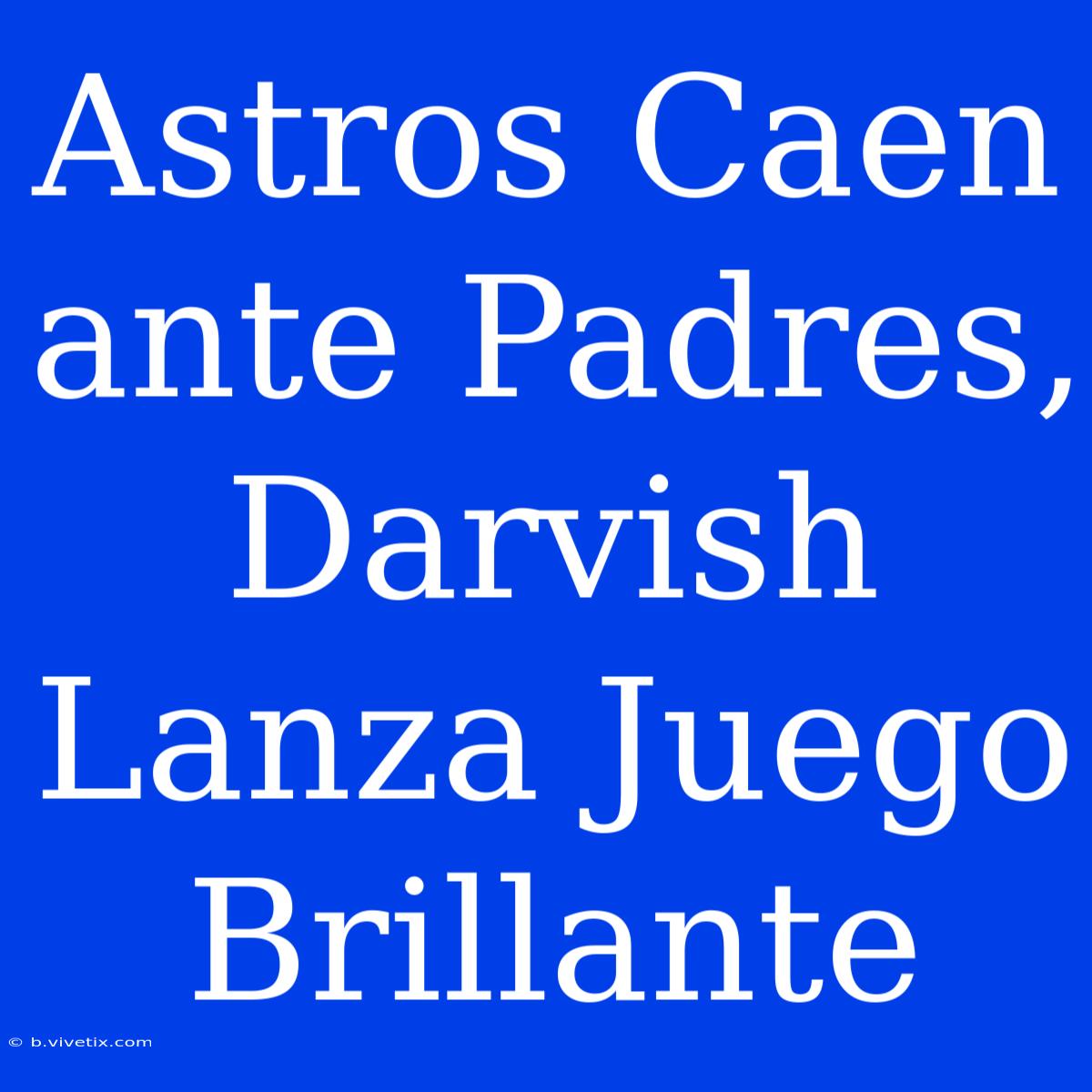 Astros Caen Ante Padres, Darvish Lanza Juego Brillante