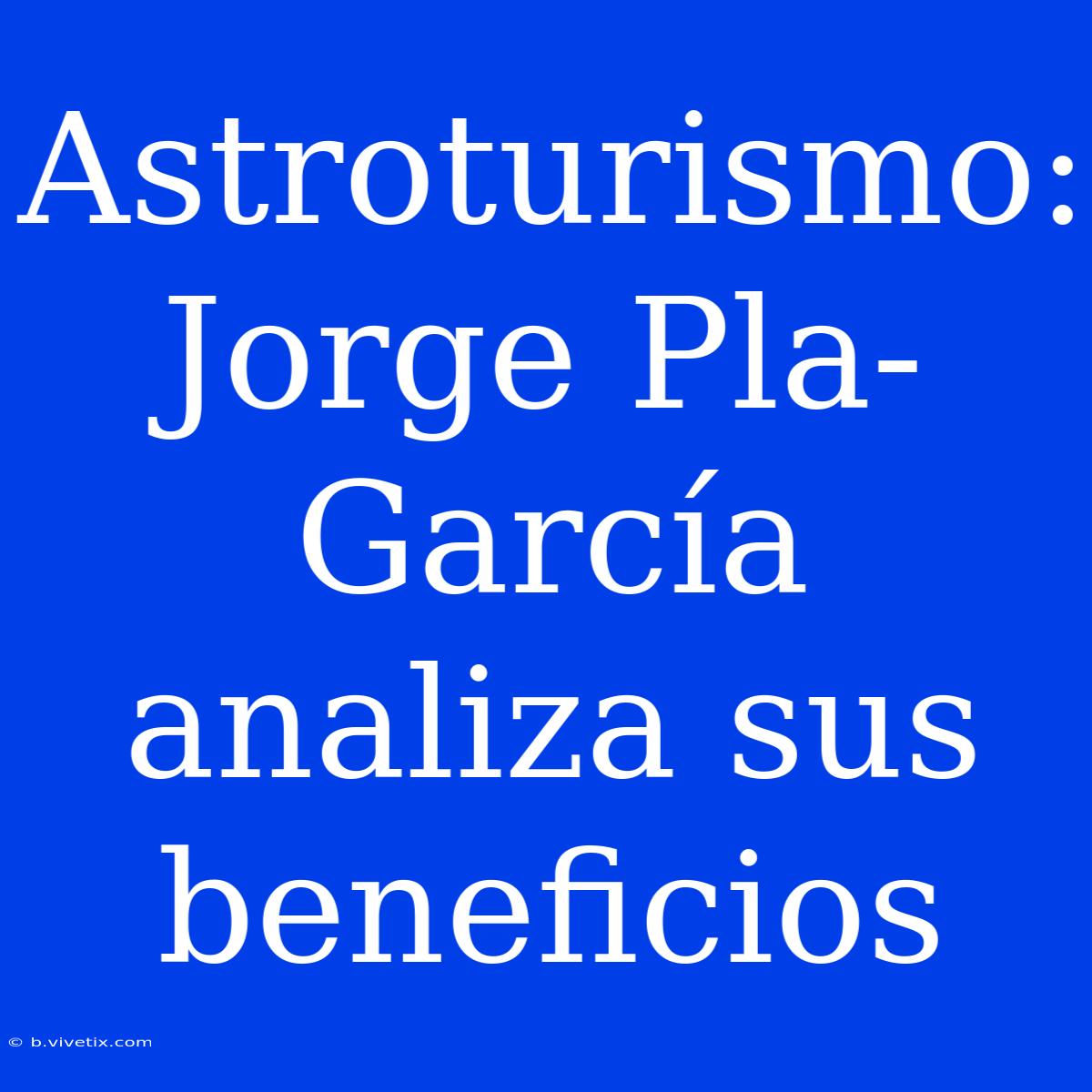 Astroturismo: Jorge Pla-García Analiza Sus Beneficios