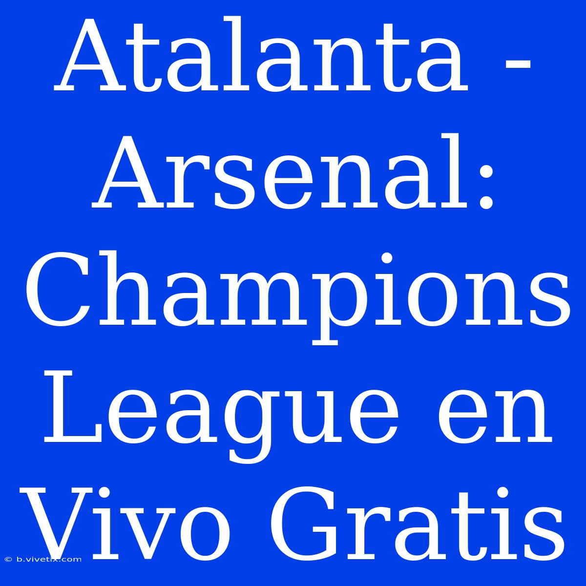 Atalanta - Arsenal: Champions League En Vivo Gratis