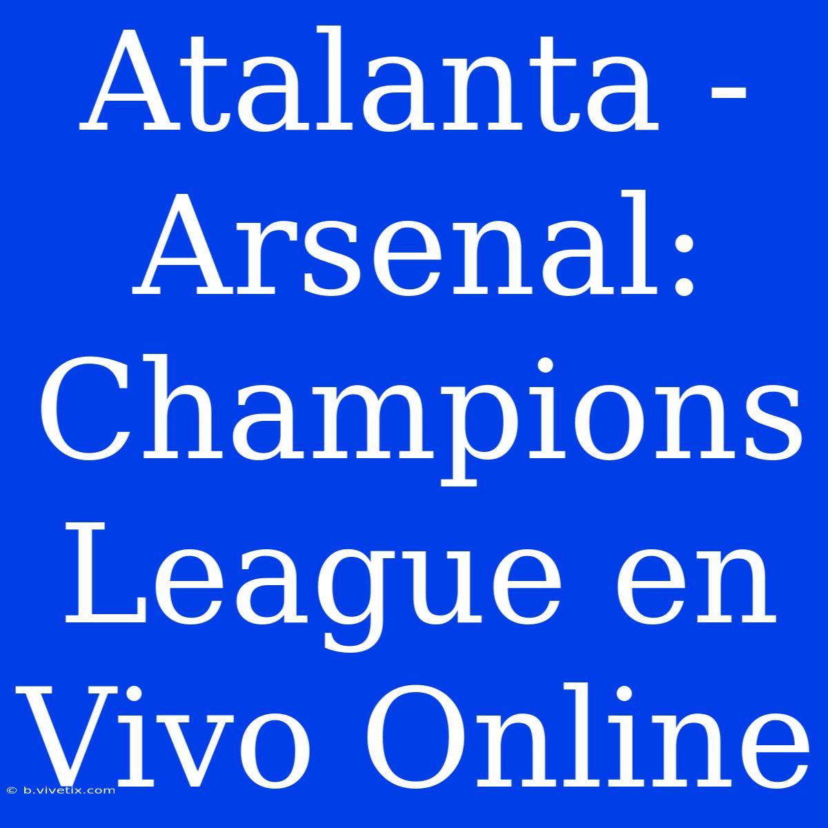 Atalanta - Arsenal: Champions League En Vivo Online