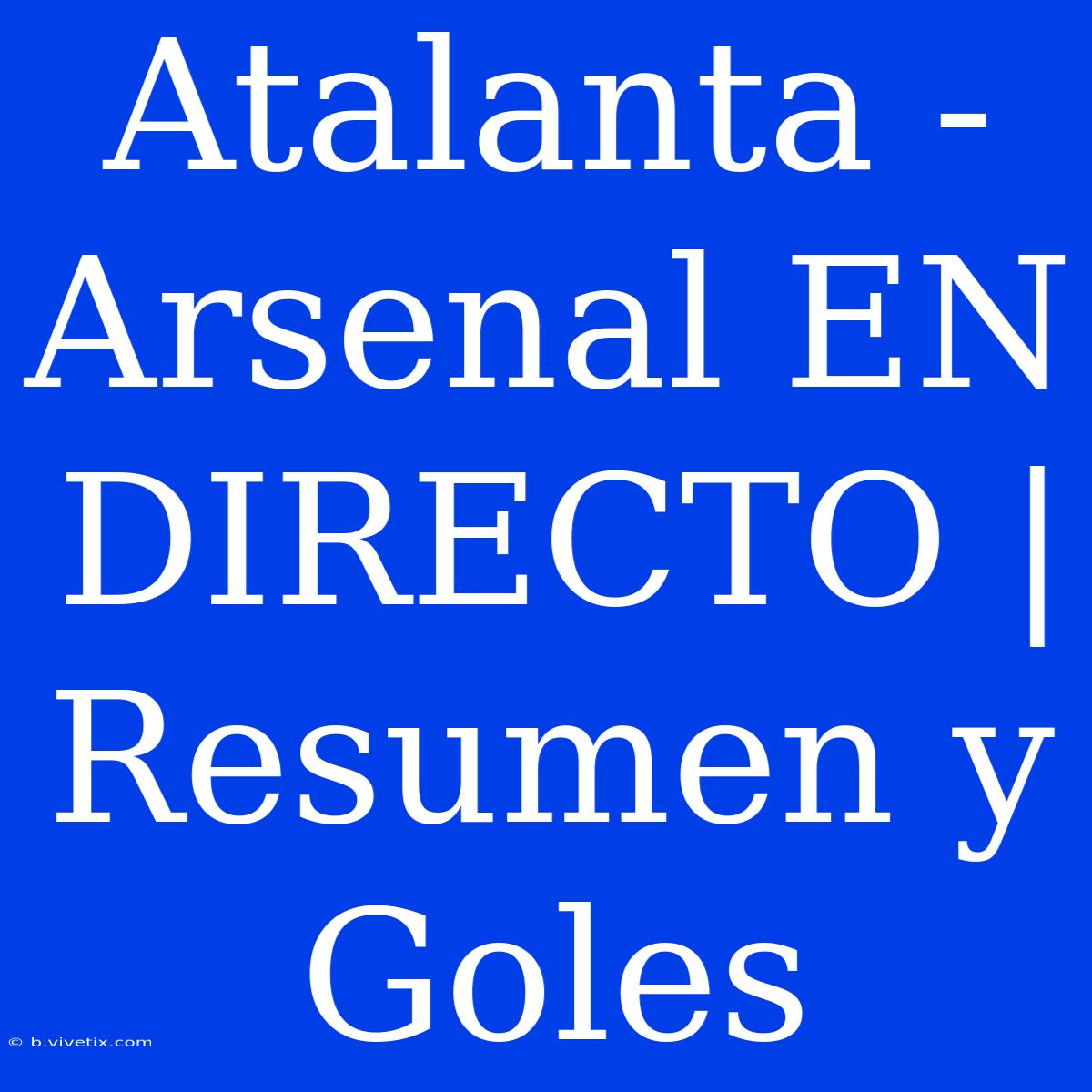 Atalanta - Arsenal EN DIRECTO | Resumen Y Goles