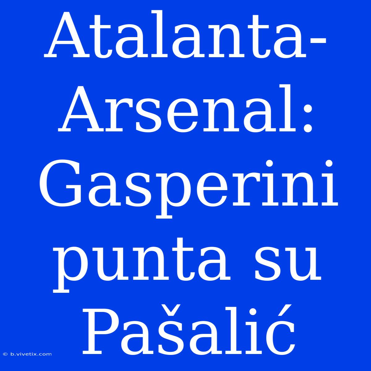 Atalanta-Arsenal: Gasperini Punta Su Pašalić