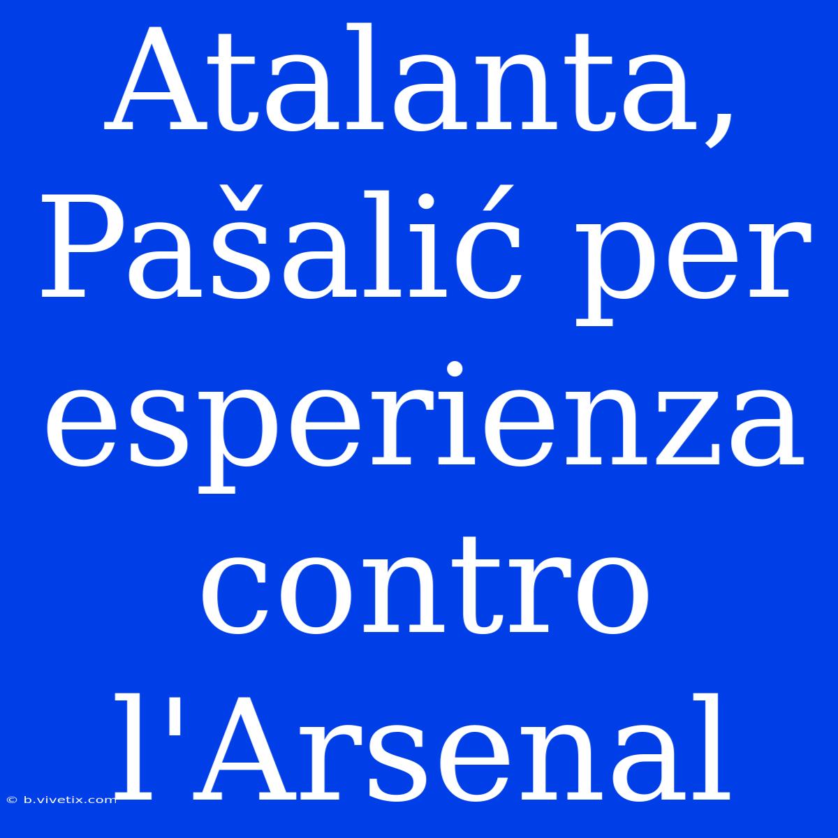 Atalanta, Pašalić Per Esperienza Contro L'Arsenal