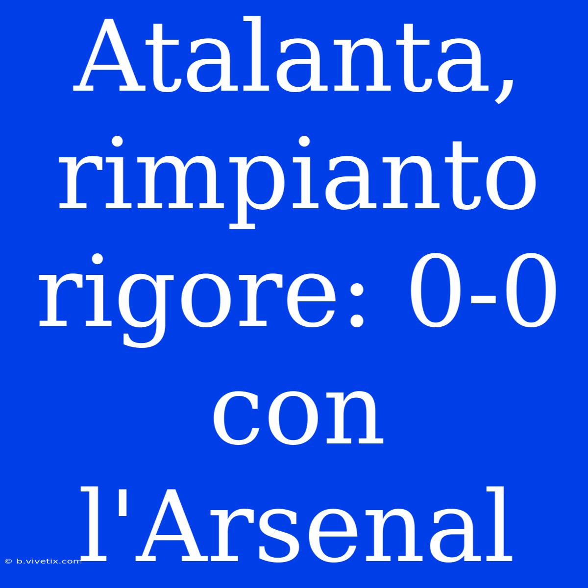 Atalanta, Rimpianto Rigore: 0-0 Con L'Arsenal