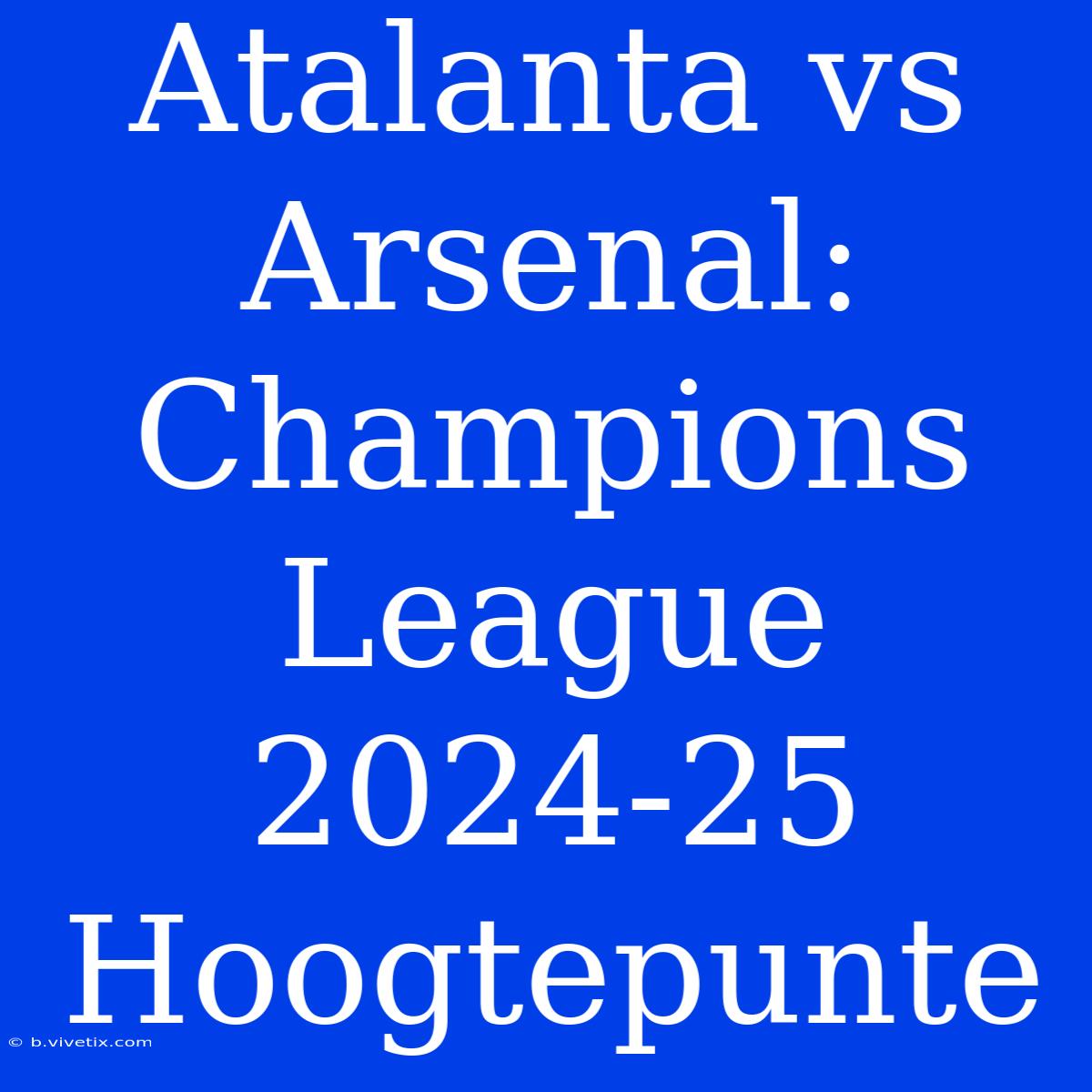 Atalanta Vs Arsenal: Champions League 2024-25 Hoogtepunte