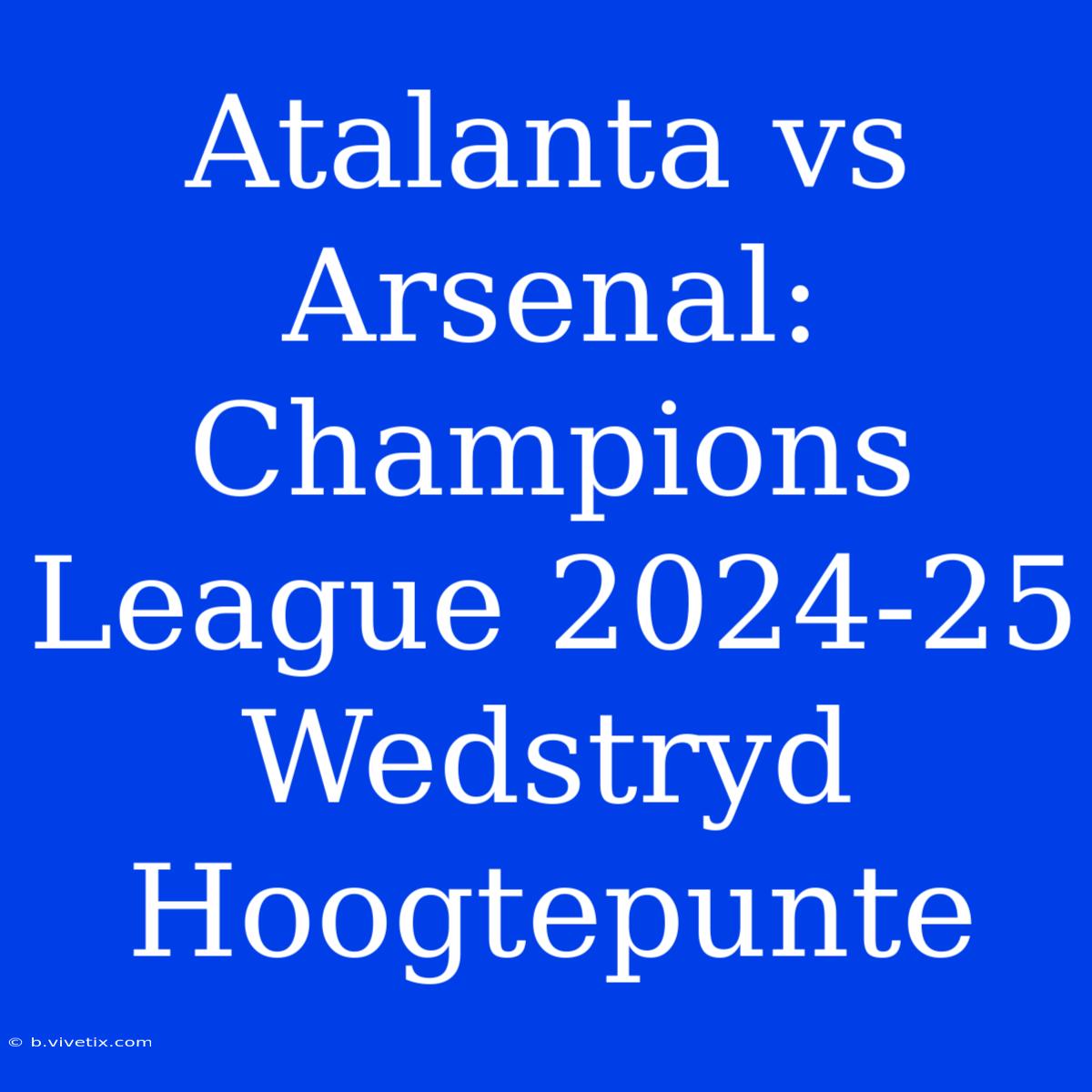 Atalanta Vs Arsenal: Champions League 2024-25 Wedstryd Hoogtepunte