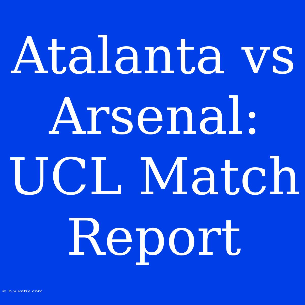 Atalanta Vs Arsenal: UCL Match Report