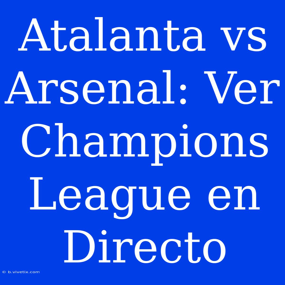 Atalanta Vs Arsenal: Ver Champions League En Directo 