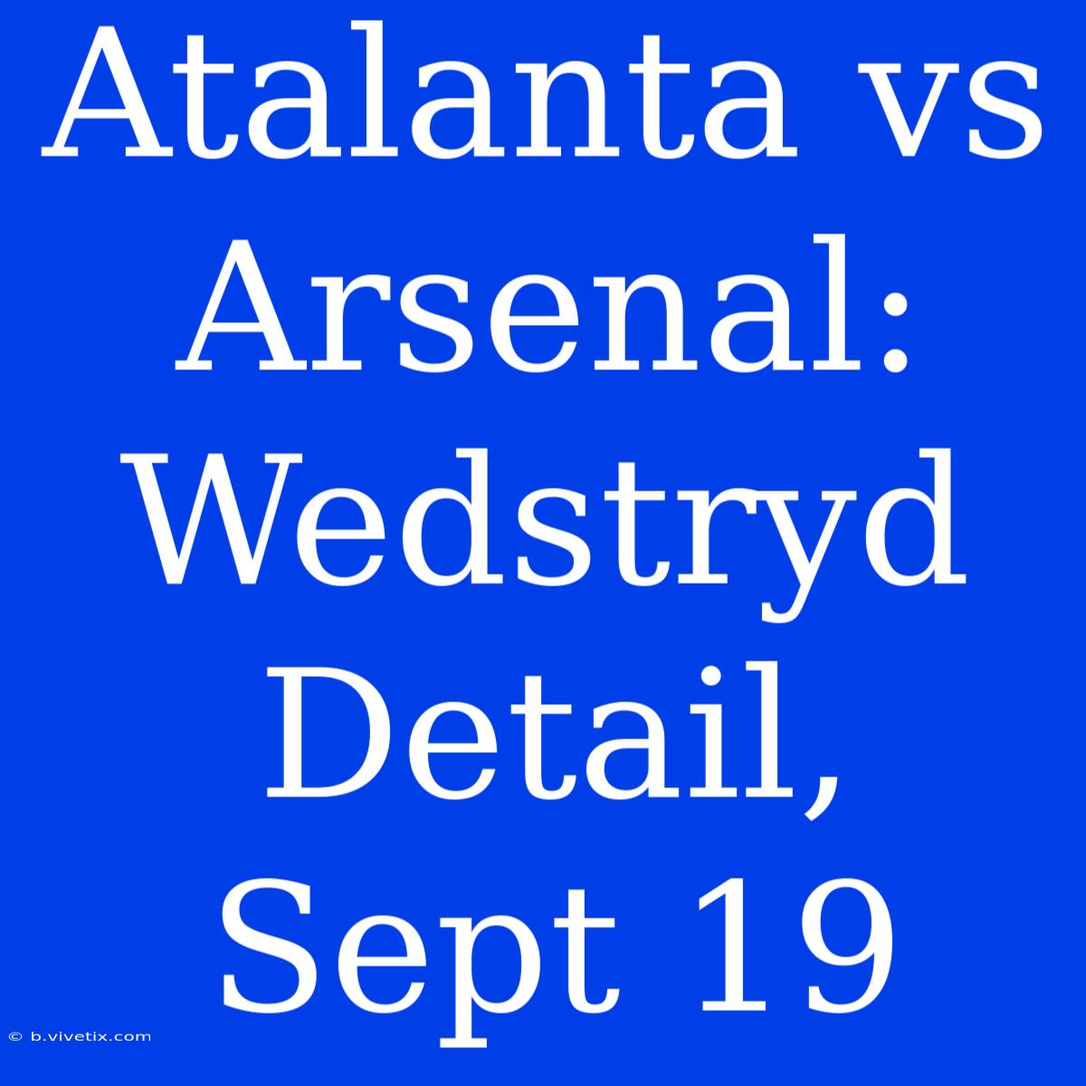 Atalanta Vs Arsenal: Wedstryd Detail, Sept 19