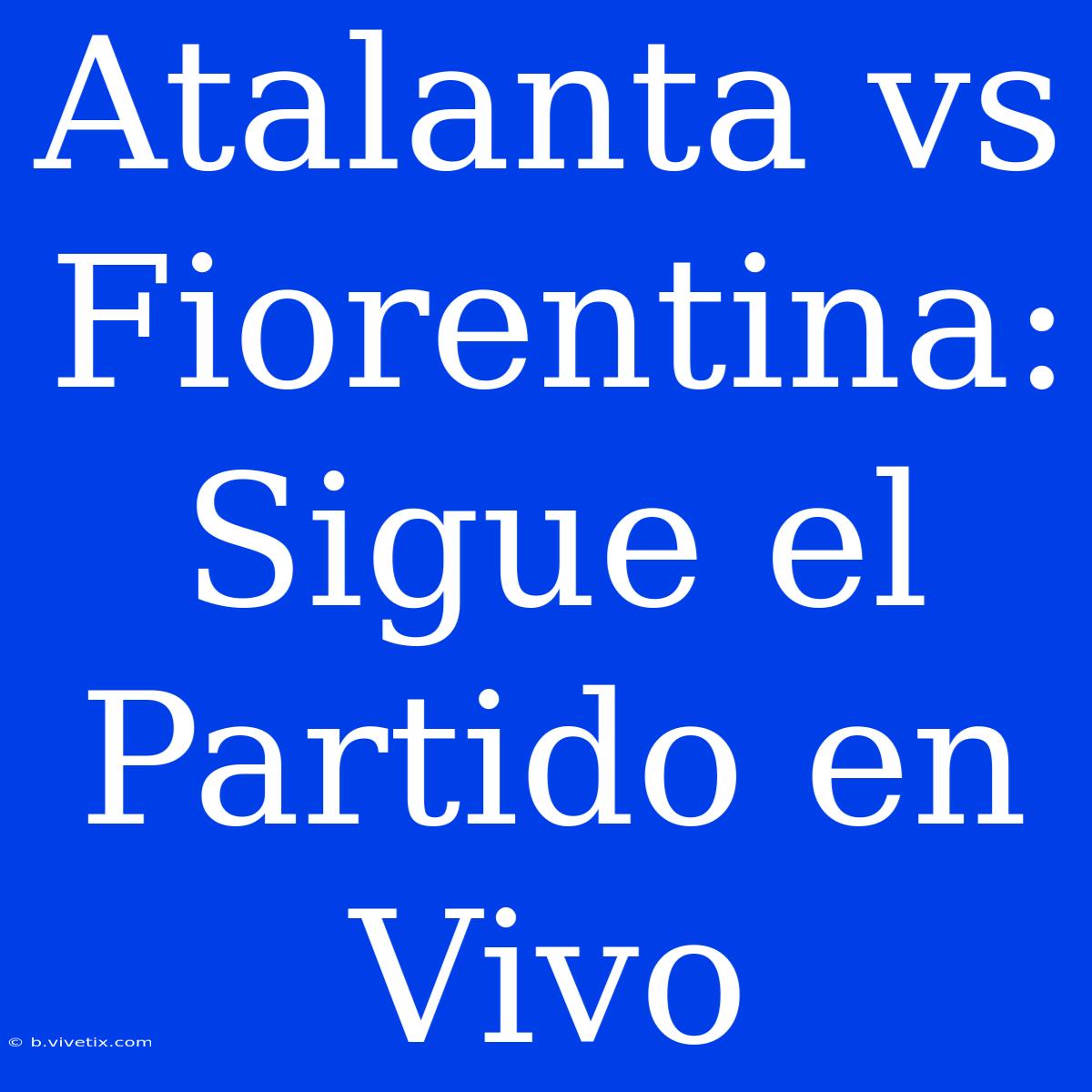 Atalanta Vs Fiorentina: Sigue El Partido En Vivo 