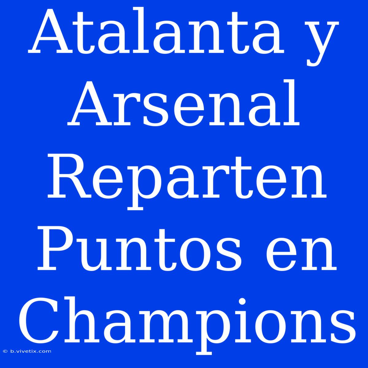 Atalanta Y Arsenal Reparten Puntos En Champions