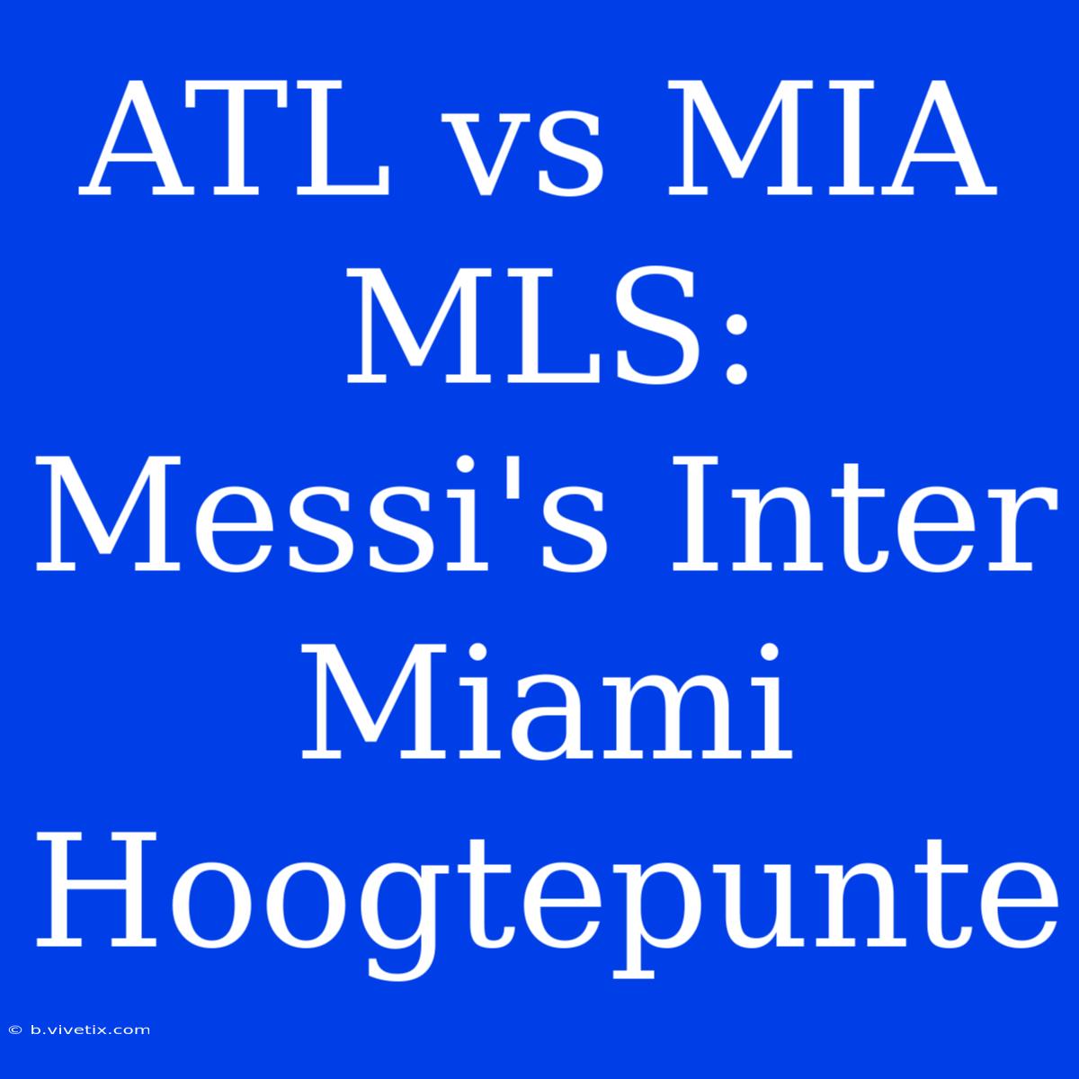 ATL Vs MIA MLS: Messi's Inter Miami Hoogtepunte