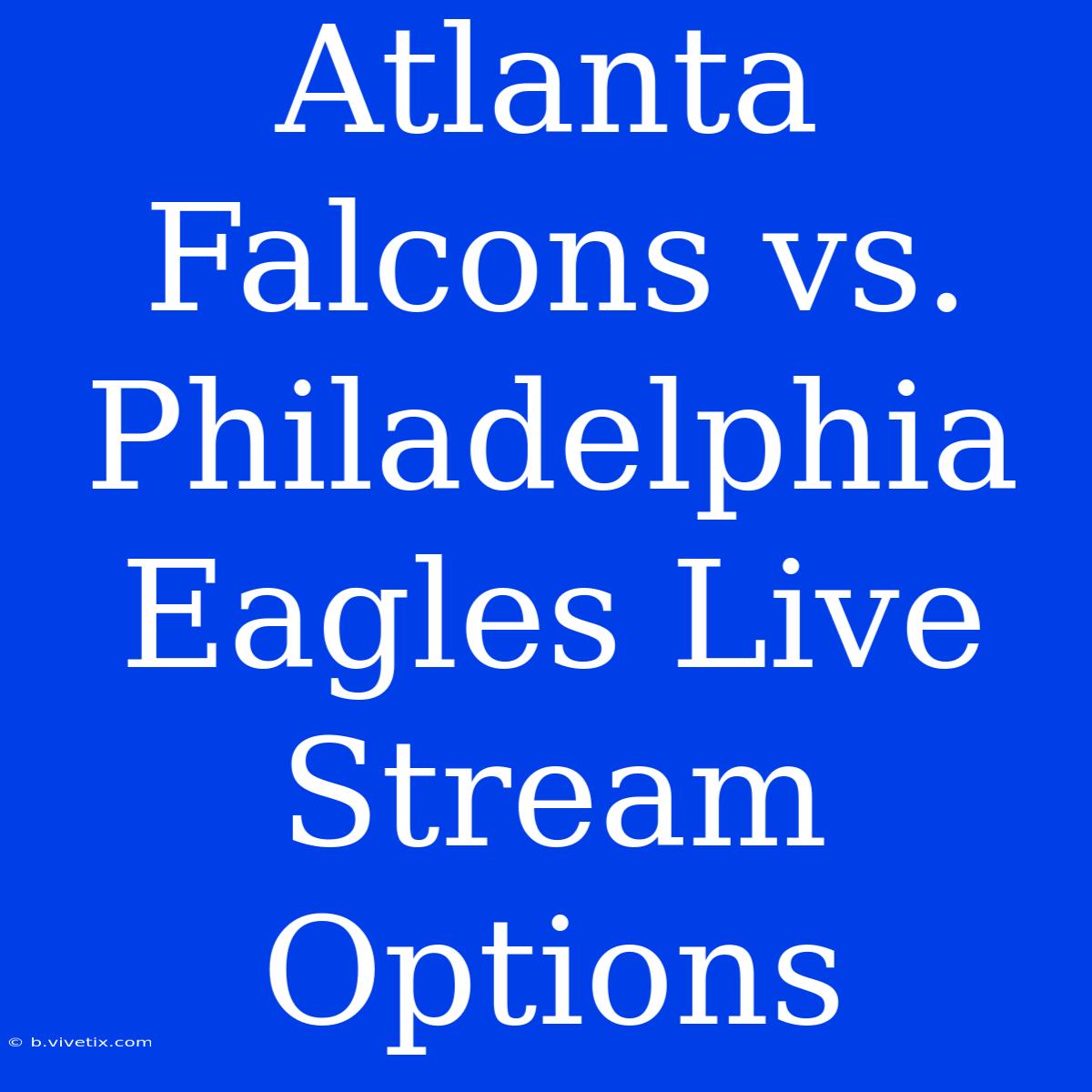 Atlanta Falcons Vs. Philadelphia Eagles Live Stream Options