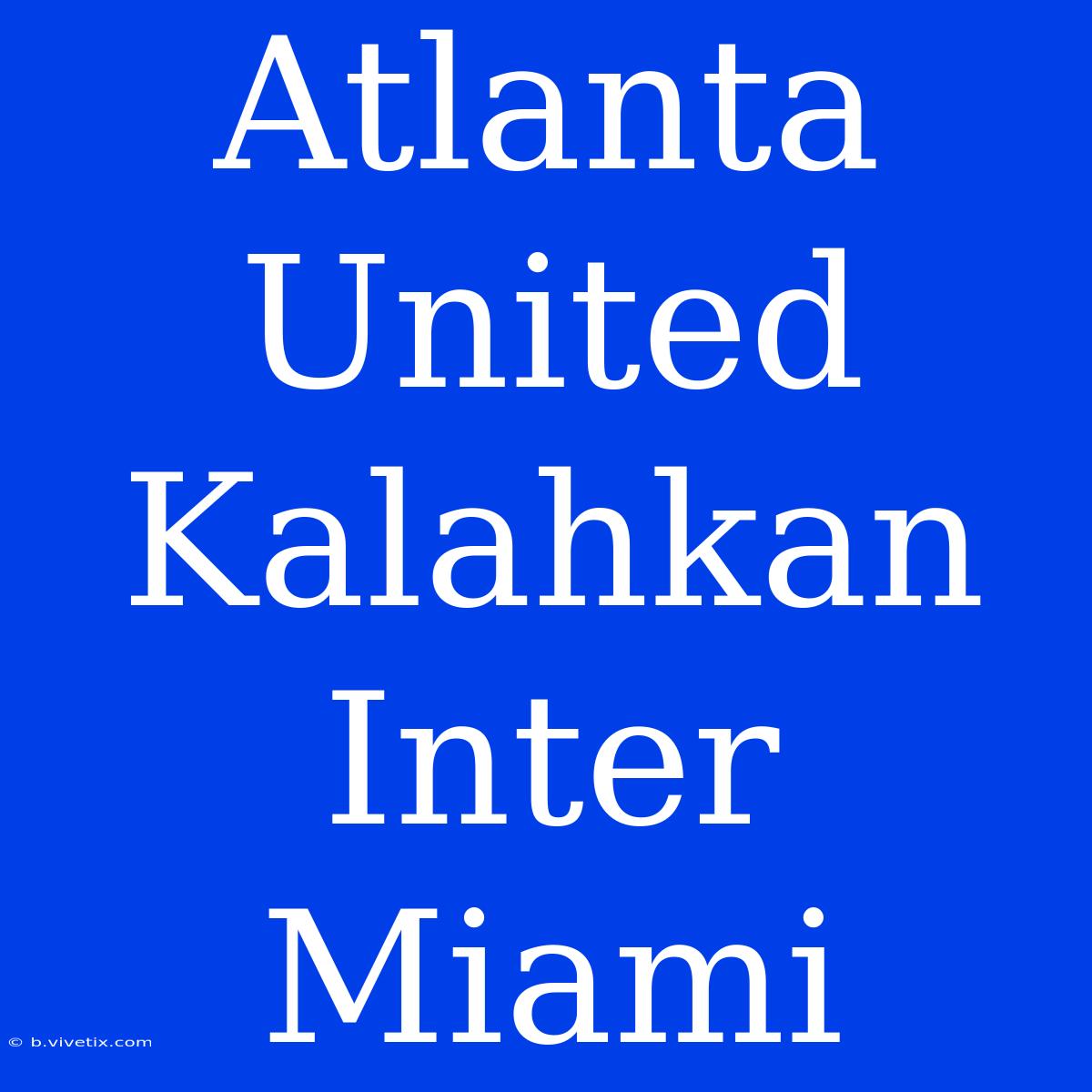 Atlanta United Kalahkan Inter Miami 