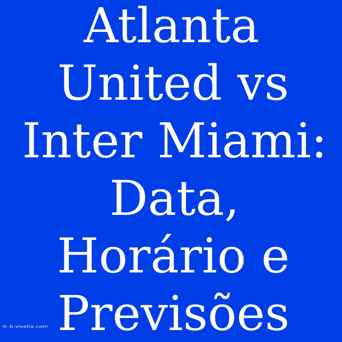 Atlanta United Vs Inter Miami: Data, Horário E Previsões