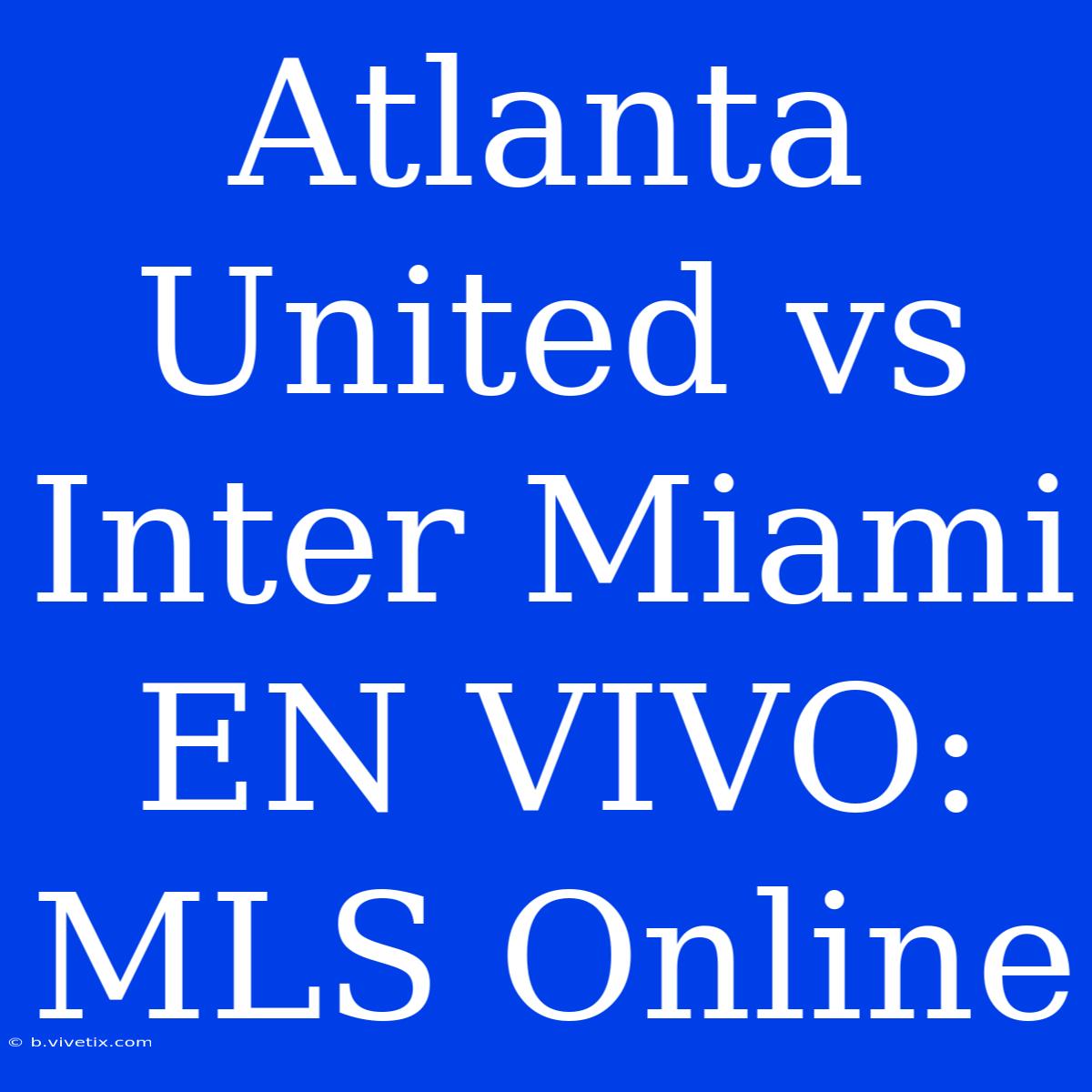 Atlanta United Vs Inter Miami EN VIVO: MLS Online