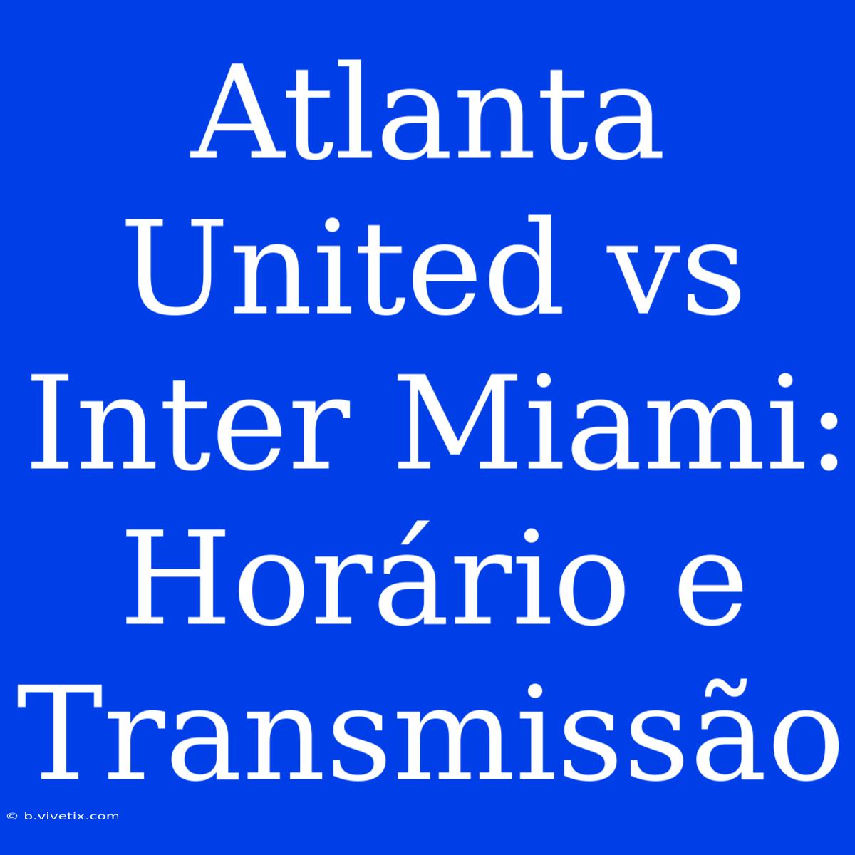 Atlanta United Vs Inter Miami: Horário E Transmissão