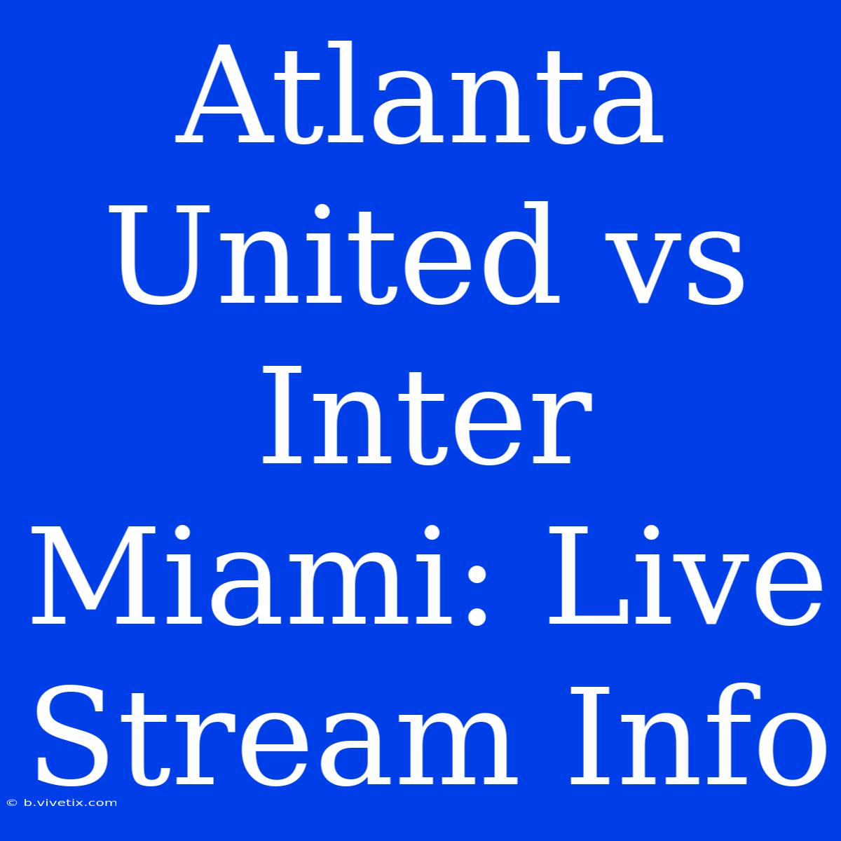 Atlanta United Vs Inter Miami: Live Stream Info