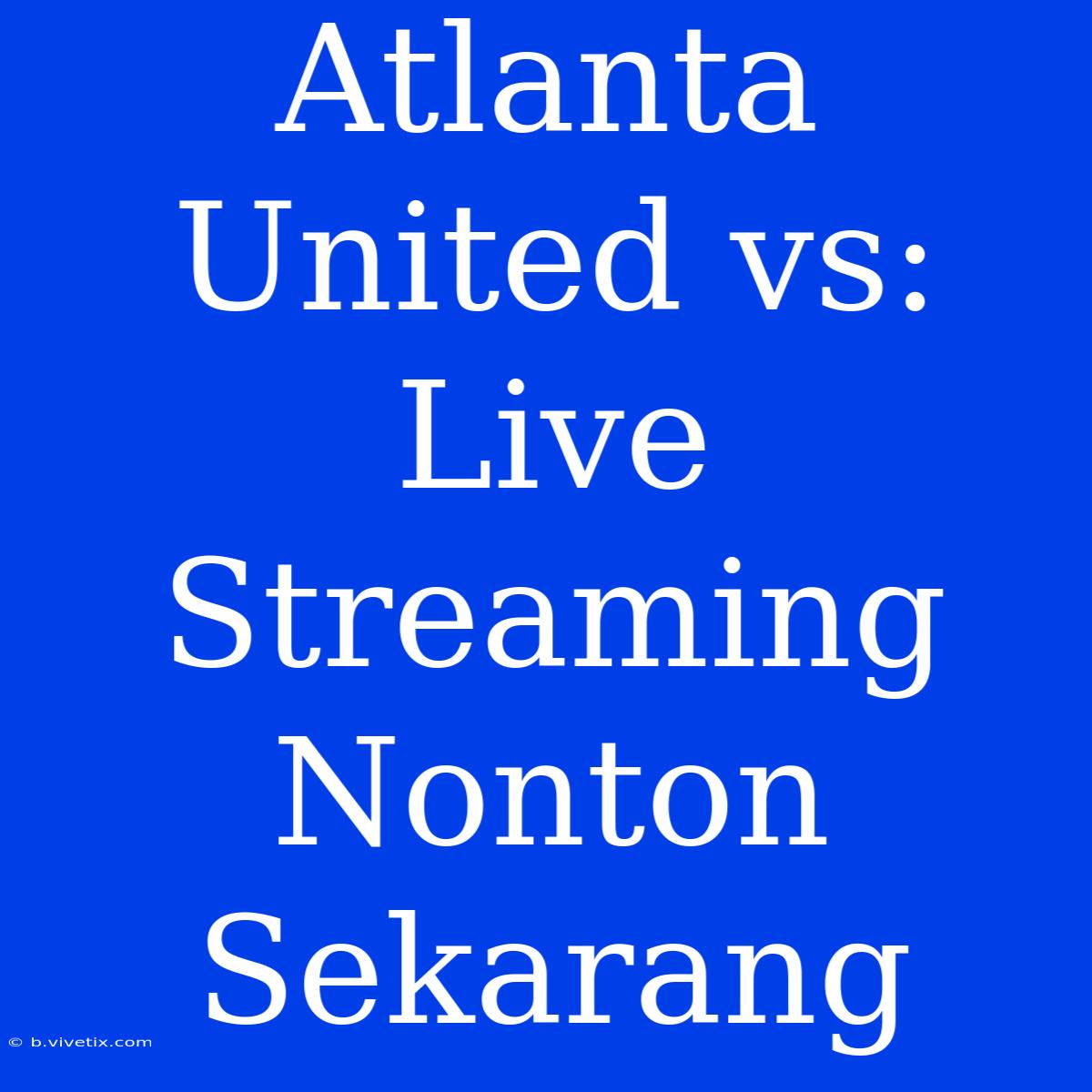 Atlanta United Vs: Live Streaming Nonton Sekarang