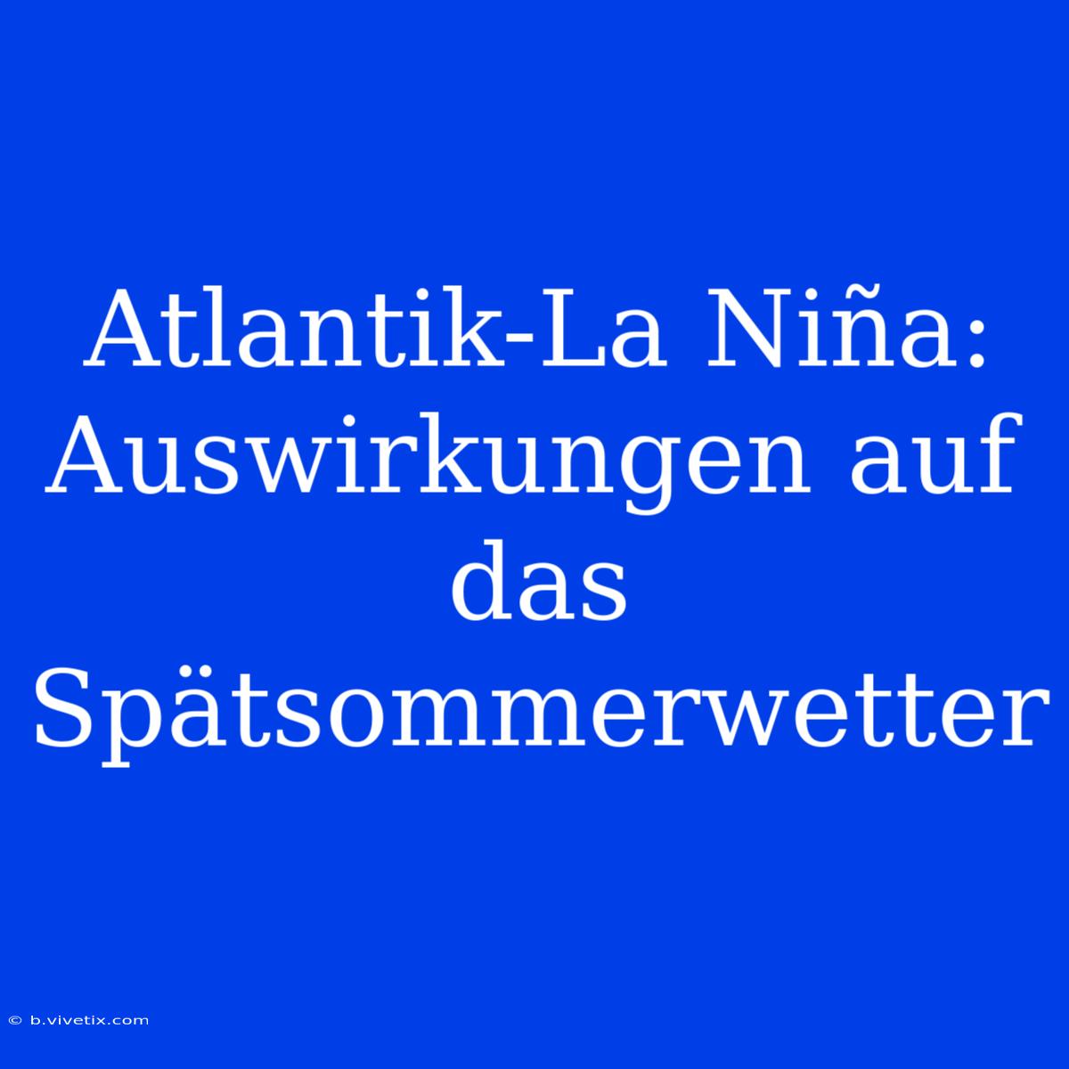 Atlantik-La Niña: Auswirkungen Auf Das Spätsommerwetter