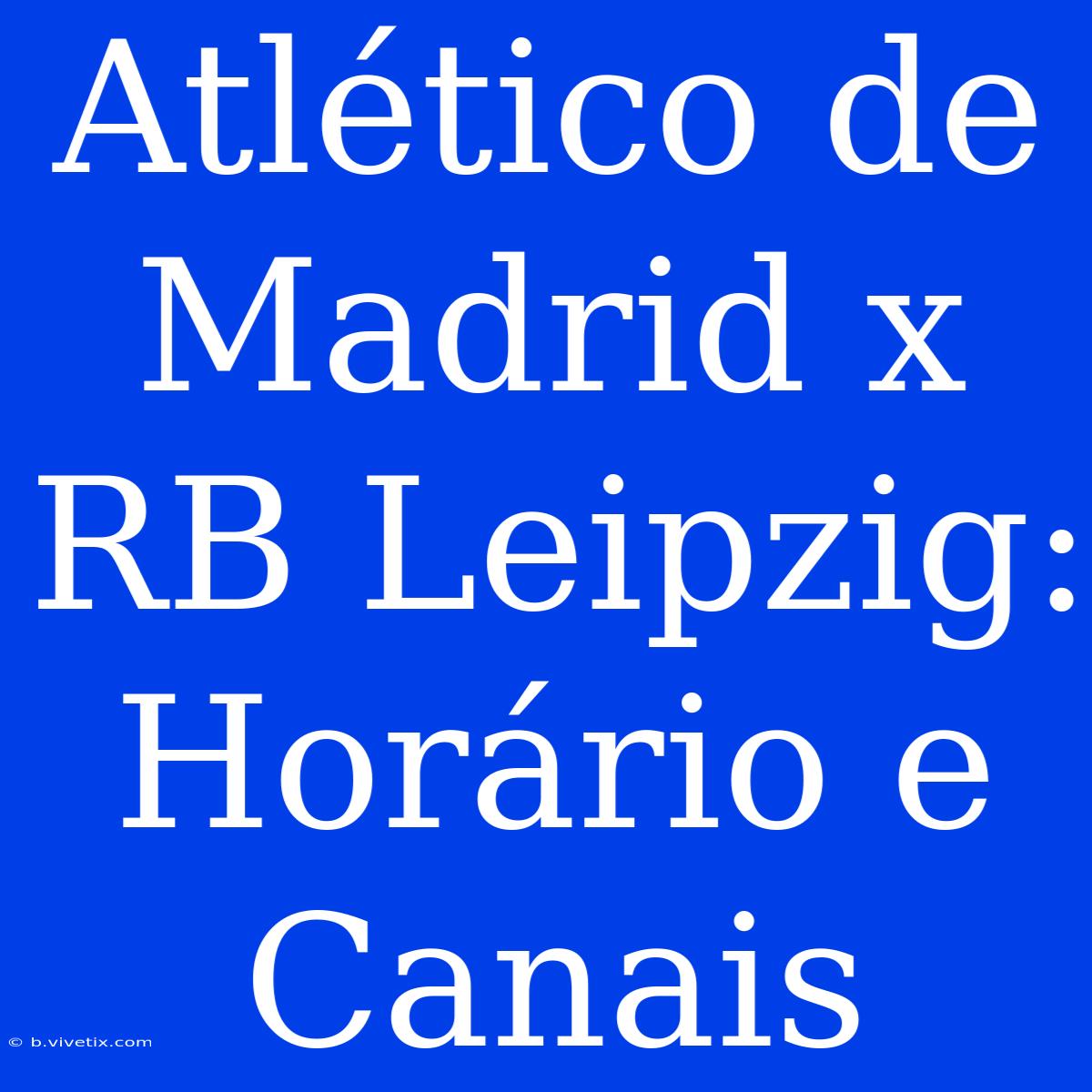 Atlético De Madrid X RB Leipzig: Horário E Canais