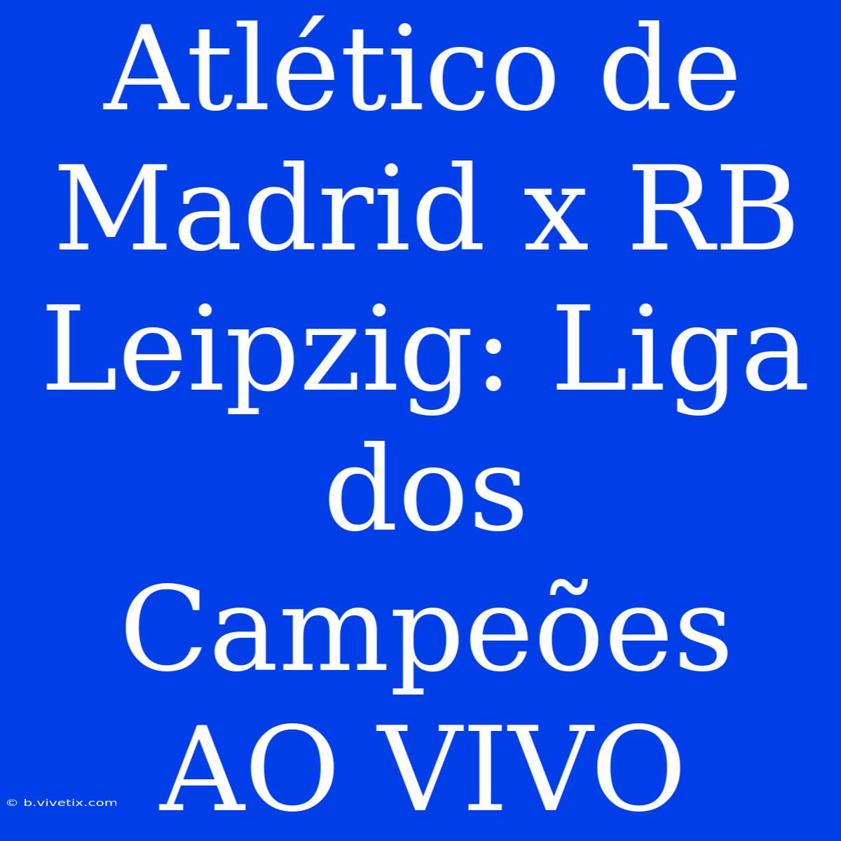 Atlético De Madrid X RB Leipzig: Liga Dos Campeões AO VIVO