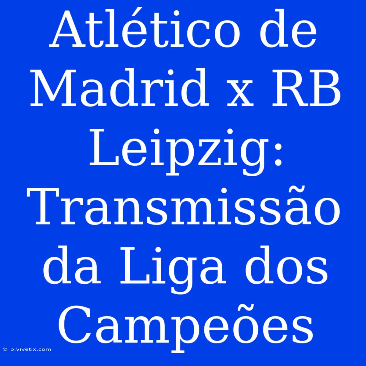 Atlético De Madrid X RB Leipzig: Transmissão Da Liga Dos Campeões