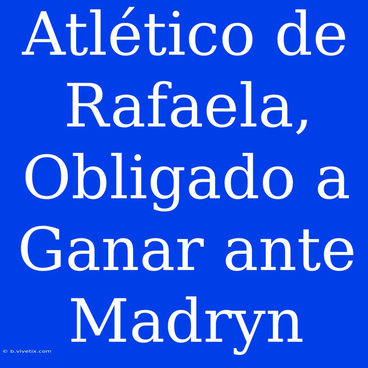 Atlético De Rafaela, Obligado A Ganar Ante Madryn