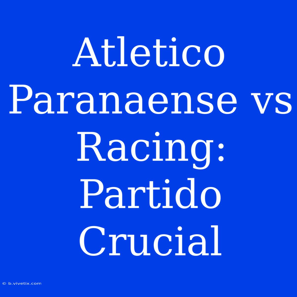 Atletico Paranaense Vs Racing: Partido Crucial