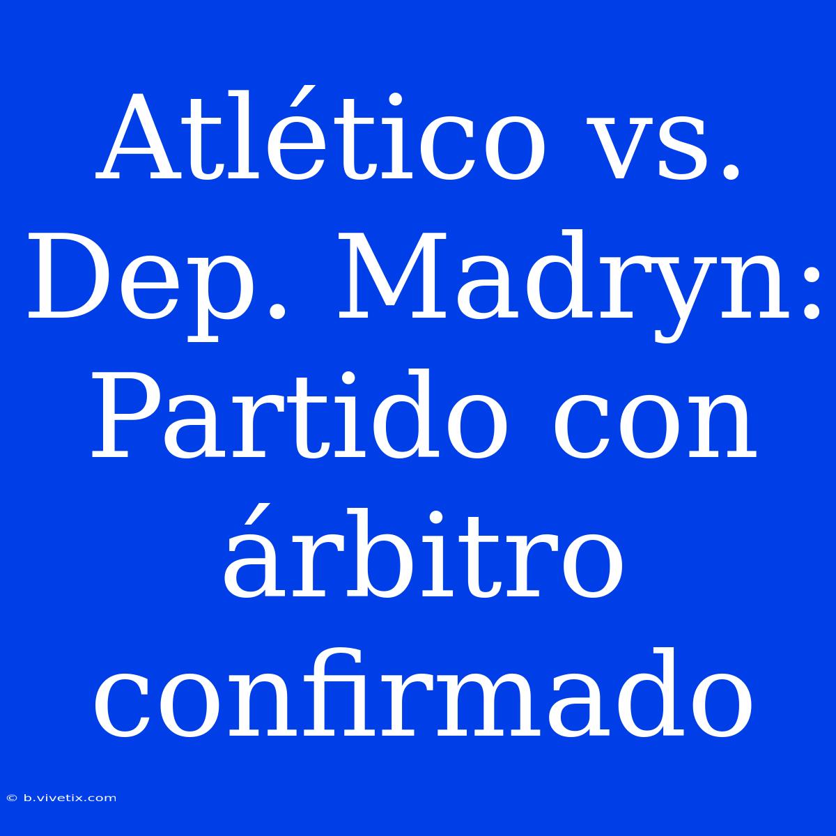 Atlético Vs. Dep. Madryn: Partido Con Árbitro Confirmado