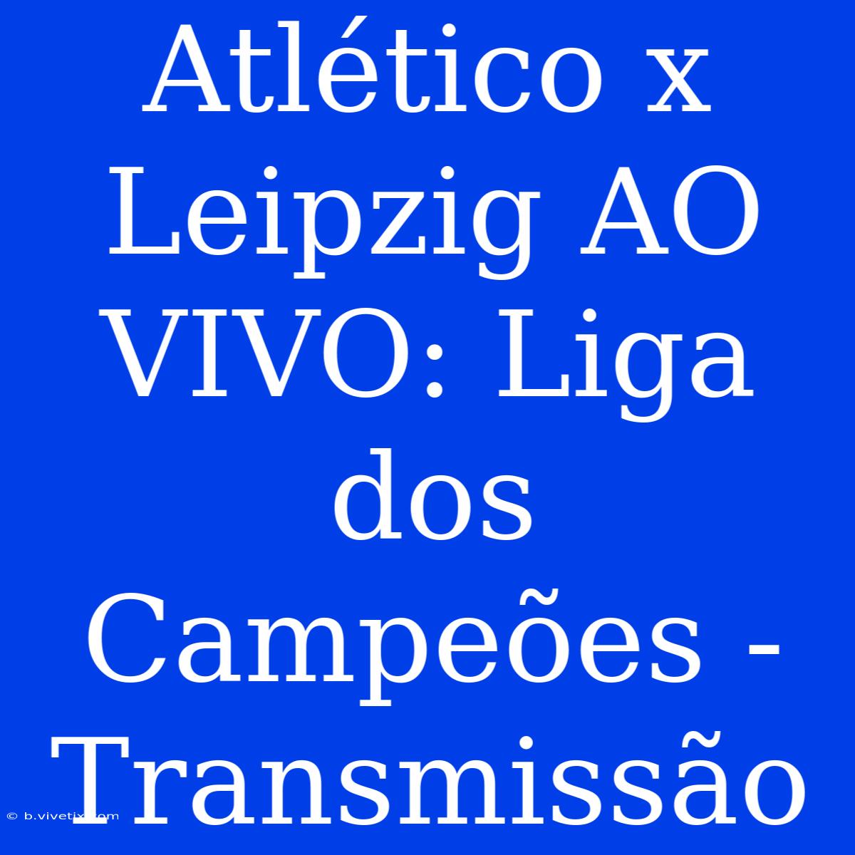 Atlético X Leipzig AO VIVO: Liga Dos Campeões - Transmissão