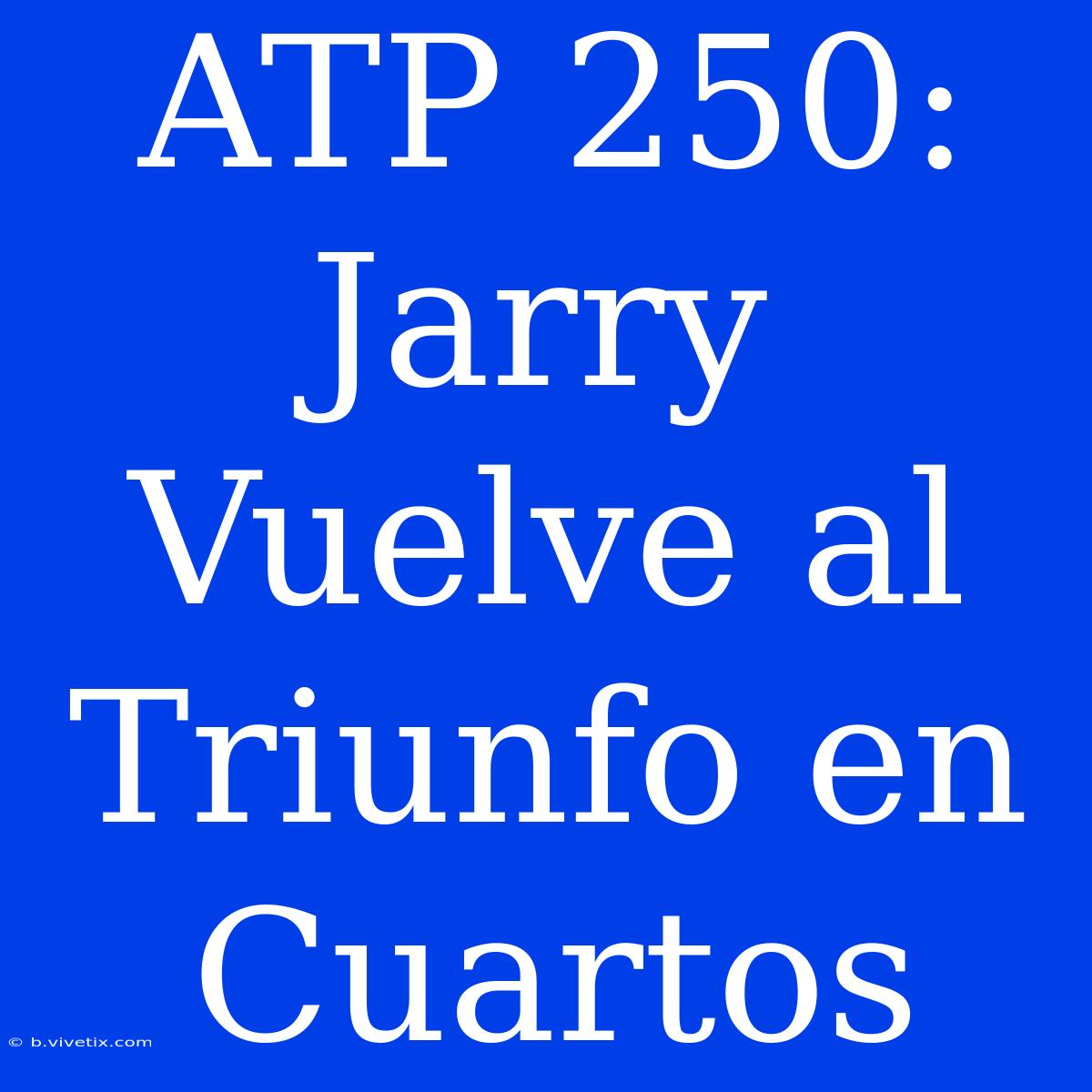 ATP 250: Jarry Vuelve Al Triunfo En Cuartos