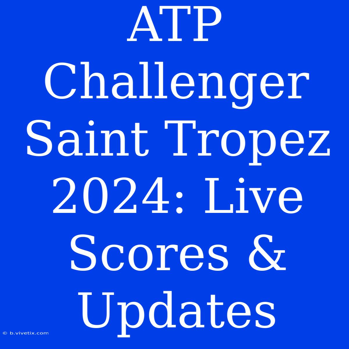 ATP Challenger Saint Tropez 2024: Live Scores & Updates