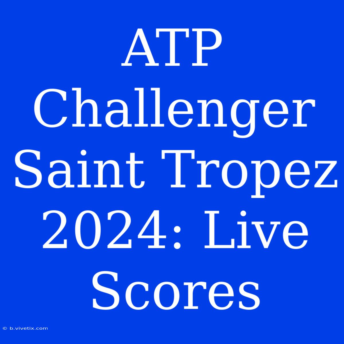 ATP Challenger Saint Tropez 2024: Live Scores