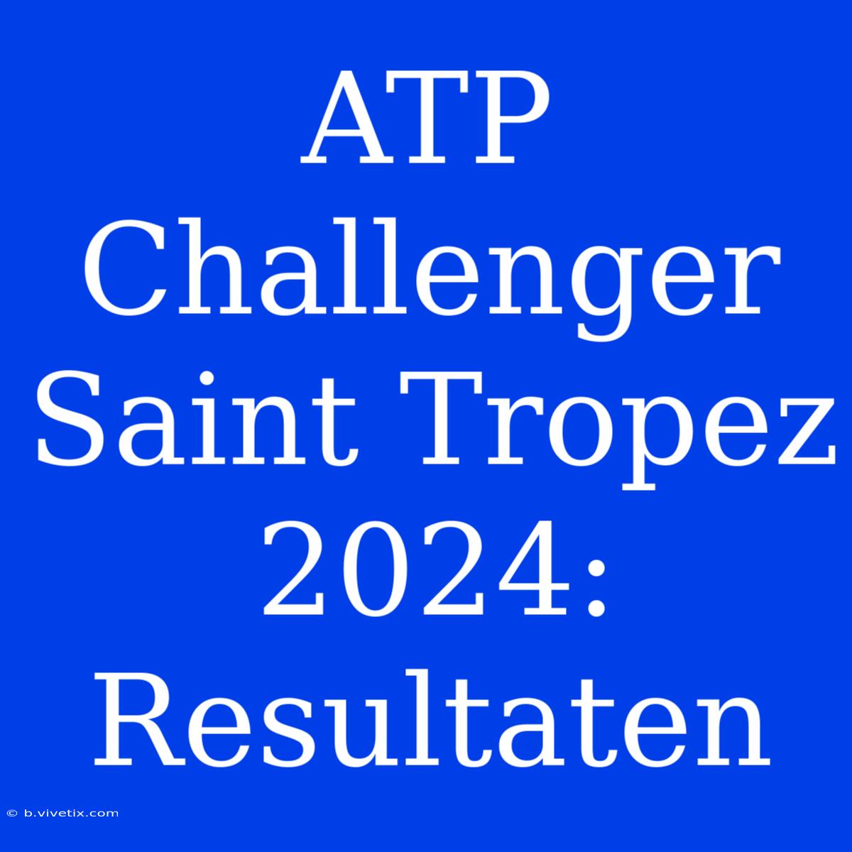 ATP Challenger Saint Tropez 2024: Resultaten