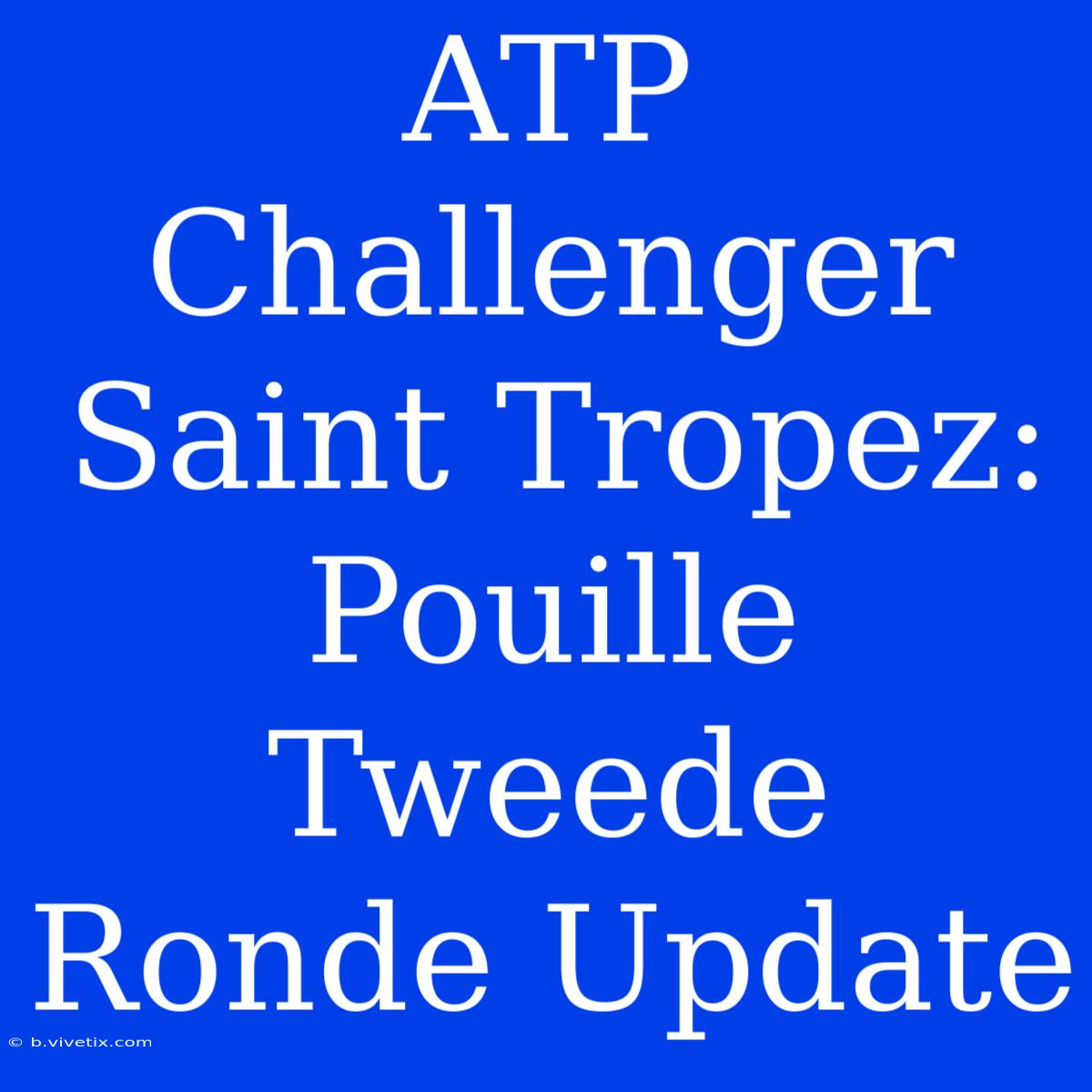 ATP Challenger Saint Tropez: Pouille Tweede Ronde Update