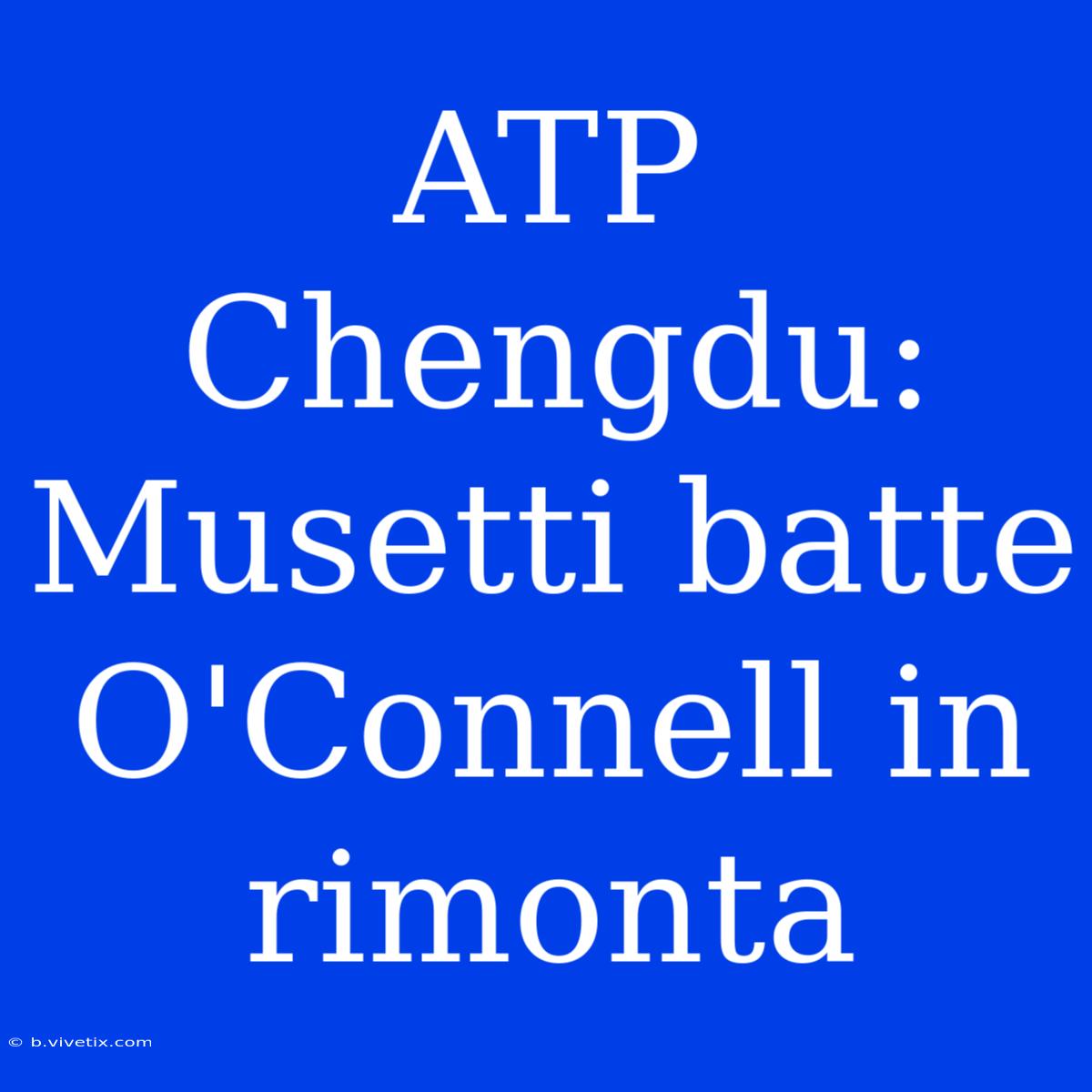 ATP Chengdu: Musetti Batte O'Connell In Rimonta