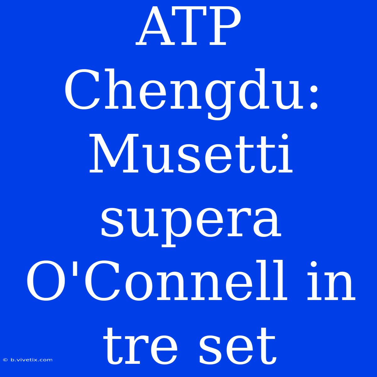 ATP Chengdu: Musetti Supera O'Connell In Tre Set