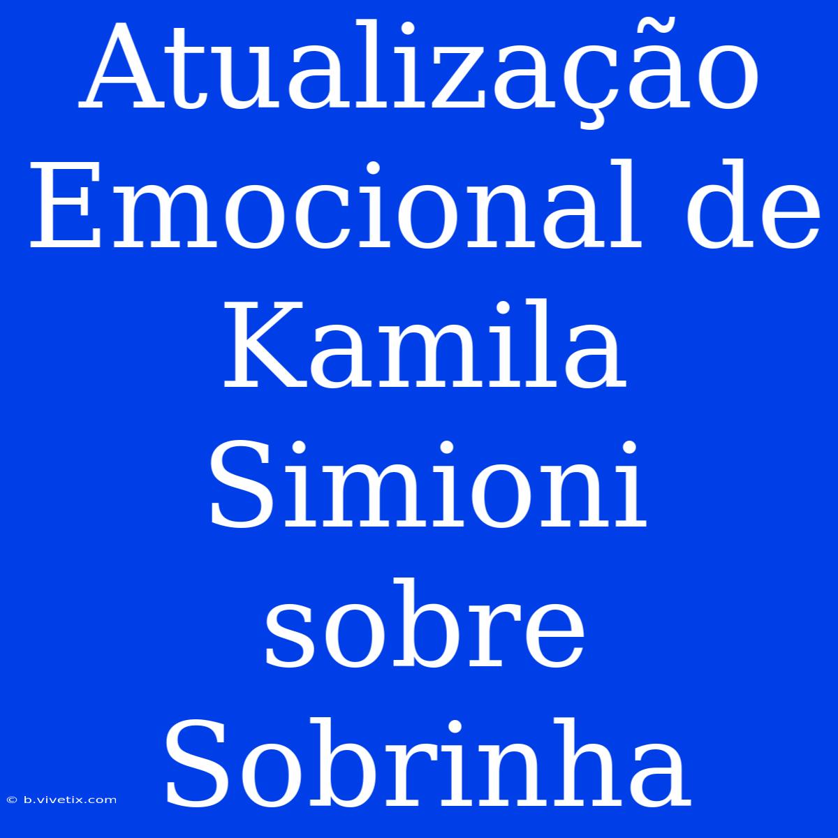 Atualização Emocional De Kamila Simioni Sobre Sobrinha